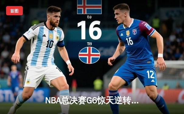 NBA总决赛G6惊天逆转，凯尔特人险胜勇士夺队史第18冠