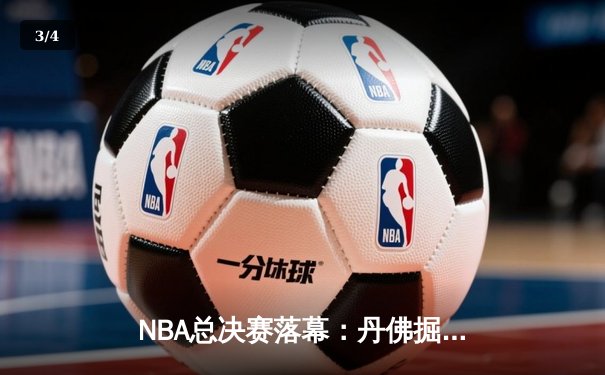 NBA总决赛落幕：丹佛掘金首夺总冠军，约基奇全票当选FMVP - 3