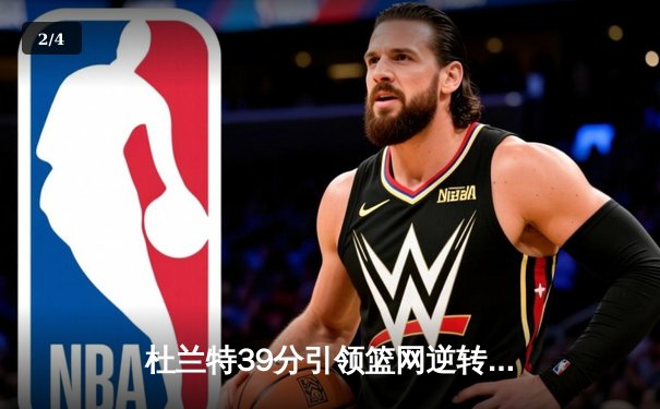 杜兰特39分引领篮网逆转雄鹿 东部半决赛战至抢七大战 - 2